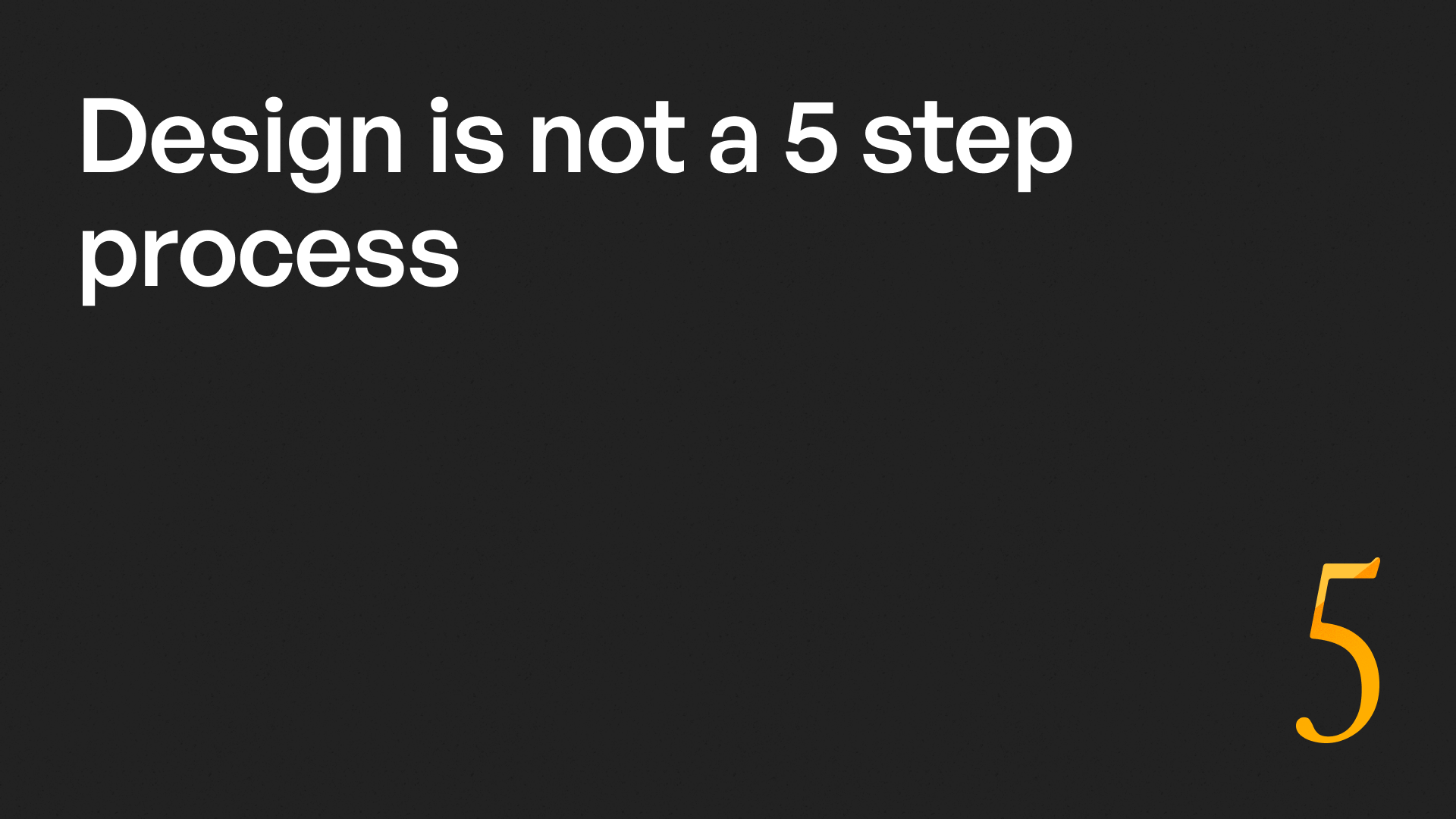 Design is not a 5 step process